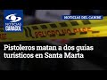 Pistoleros matan a dos guías turísticos en Santa Marta