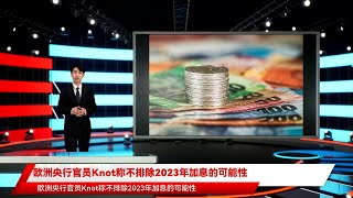 欧洲央行官员Knot称不排除2023年加息的可能性