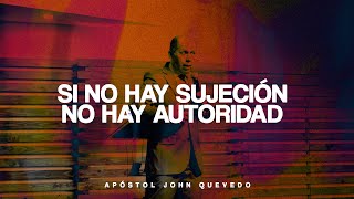 SI NO HAY SUJECIÓN NO HAY AUTORIDAD | Apóstol John Quevedo