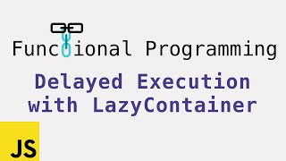Functional Programming: Delay execution with LazyContainer
