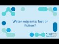 Water migrants: fact or fiction?