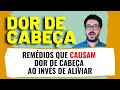 Dor de Cabeça - Remédios Que Causam Dor de Cabeça