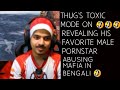 THUG TOXIC MODE ON 🤣 ABUSING MAFIA IN BENGALI • REVEALING HIS FAVORITE MALE PORNSTAR 🤣🤣