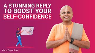 A Stunning Reply To Boost Your Self-Confidence | Gaur Gopal Das