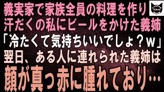 【スカッとする話】義実家で家族全員の料理を作り汗だくの私にビールをぶっかけた義姉「冷たくて気持ちいいでしょ？ｗ」翌日、ある人に引きずられて来た義姉は顔が真っ赤に腫れあがっていた→実は…【修羅