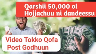 Qarshii 50,000 ol hojjachuu ni dandessu Video tokko qofa post godhun | How to earn money from online