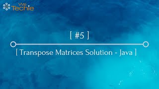 #5: Transpose Matrices Explained - Java [WeTechie]