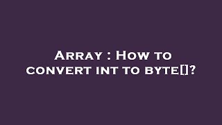 Array : How to convert int to byte[]?