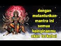 dengan melantunkan mantra ini semua keinginanmu akan terkabul