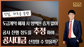 [도급계약 해제 / 기성고 산정] 공사 도급계약이 중도 해제된 경우, 명백한 증거 없이 공사 진행 정도를 추정하여 기성고 공사대금을 산정할 수 있을까?