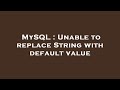 MySQL : Unable to replace String with default value