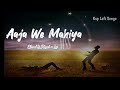 Aaja We Mahiya (Slowed + Reverb) | Imran Khan | Unforgettable 🥰 Ksp Lofi Songs 🥰