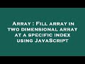 Array : Fill array in two dimensional array at a specific index using JavaScript