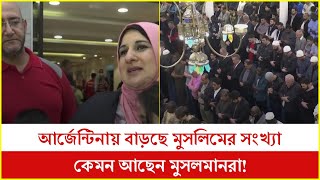 আর্জেন্টিনায় বাড়ছে মুসলিমের সংখ্যা, কেমন আছেন সেখানকার মুসলমানরা!