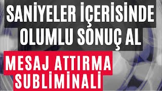 SANİYELER İÇERİSİNDE OLUMLU SONUÇ AL / MESAJ ATTIRMA SUBLİMİNALİ / SUBLİMİNALLER