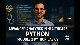 Advanced Analytics in Healthcare Python Module 2 Python Basics