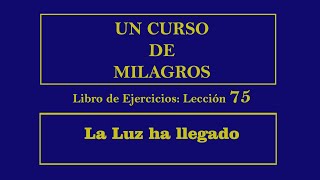 Lección 75 del Libro de Ejercicios de Un Curso de Milagros