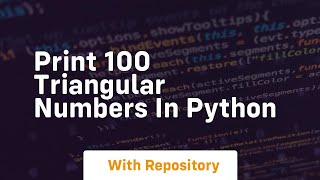 Print 100 triangular numbers in python
