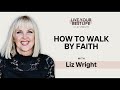 How to Walk by Faith w/ Liz Wright | LIVE YOUR BEST LIFE WITH LIZ WRIGHT Episode 216