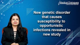 New genetic disorder that causes susceptibility to opportunistic infections revealed in new study