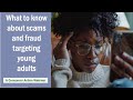 What to know about scams and fraud targeting young adults