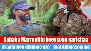 Sababa Marrootiin keessoon garichaa nyaatamee dhumee jira”  Jaal Abbaaseenaa