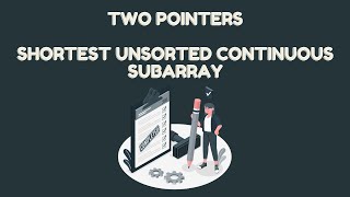 Two Pointers 8 - Medium - Shortest Unsorted Continuous Subarray - Java