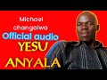 YESU ANYALA _(official audio) by Michael changalwa