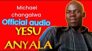 YESU ANYALA _(official audio) by Michael changalwa