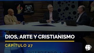 Dios, Arte y Cristianismo | Cap #27 | Entendiendo Los Tiempos - Temporada 2