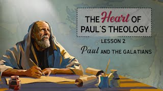 The Heart of Paul's Theology REDESIGN - Lesson 2: Paul and the Galatians