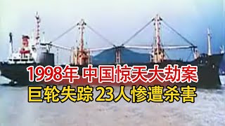 1998年我国惊天大劫案：23名中国船员被杀害，万吨货轮消失不见！