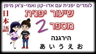 שיעור יפנית - מספר 2 - הירגנה あ い う え お