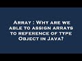 Array : Why are we able to assign arrays to reference of type Object in Java?