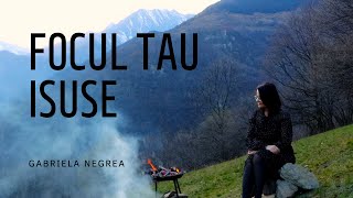 FOCUL TAU ISUSE | Gabriela Negrea