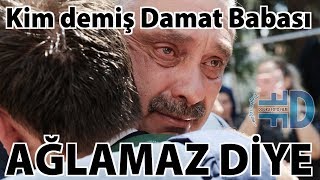 KİM DEMİŞ DAMAT BABASI AĞLAMAZ DİYE [Gül \u0026 Fatih] {--- www.dogrufilm.de ---}