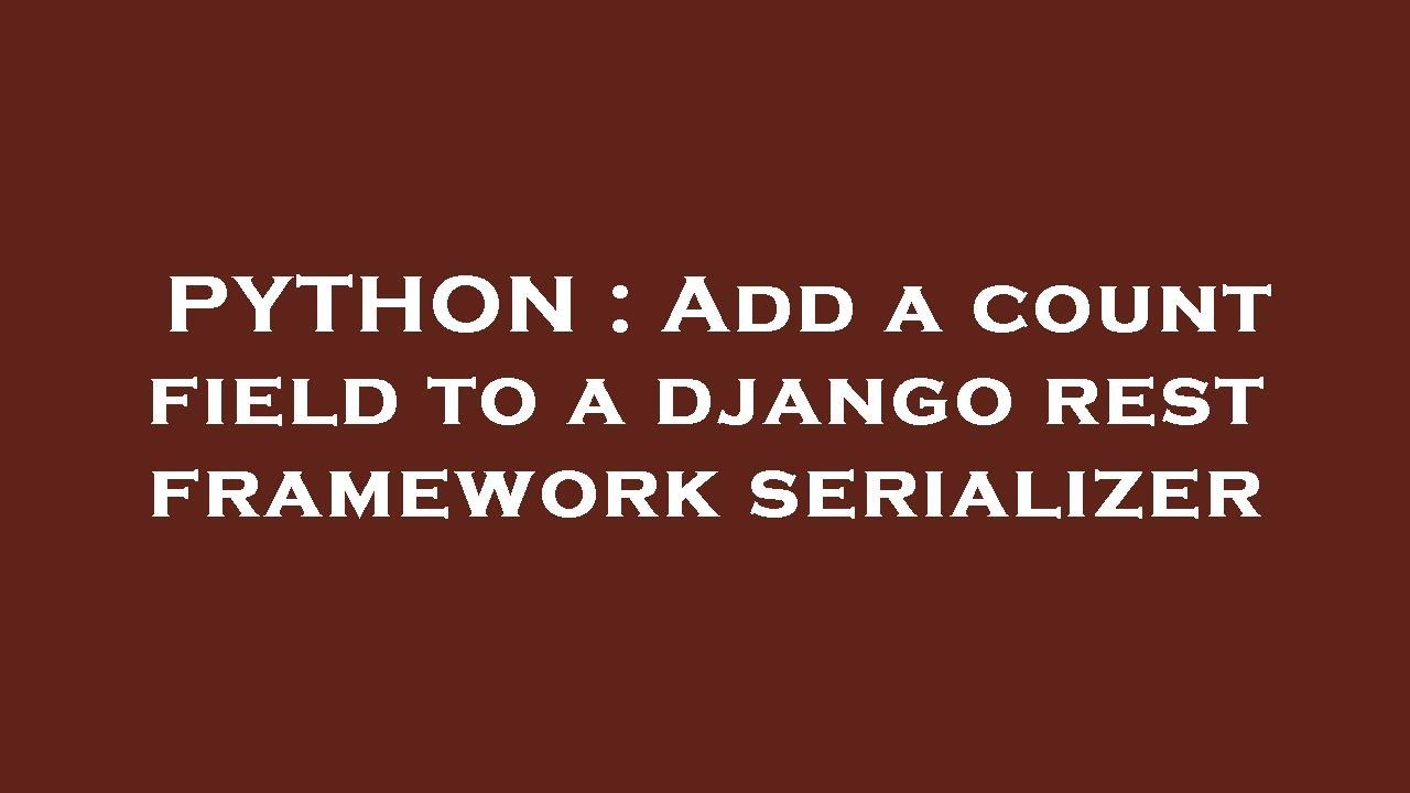 PYTHON : Add A Count Field To A Django Rest Framework Serializer - YouTube