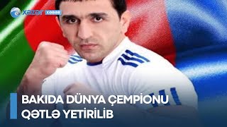 Bakıda dünya çempionu qətlə yetirilib