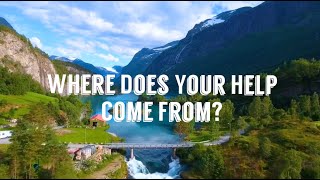 Where Does Your Help Come From? Psalm 121