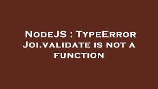 NodeJS : TypeError Joi.validate is not a function