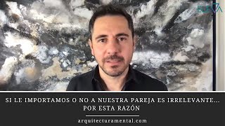 Si le importamos o no a nuestra pareja es irrelevante... Por esta razón | Enrique Delgadillo