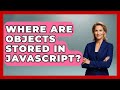 Where Are Objects Stored in JavaScript? | JavaScript Toolkit News