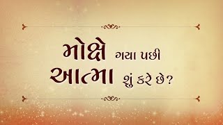 મોક્ષે ગયા પછી આત્મા શું કરે છે? | What does the soul do after going to Moksha? | Pujyashree