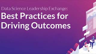 Data Science Leadership Exchange: Best Practices for Driving Outcomes