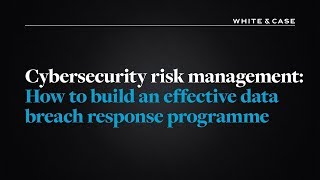 Cybersecurity risk management: How to build an effective data breach response programme