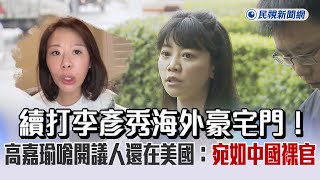 快新聞／續打李彥秀海外豪宅門！ 高嘉瑜嗆開議人還在美國：宛如中國裸官 - 民視新聞