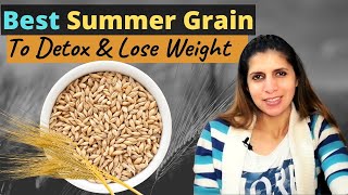 Best Summer Gain to Detox & Lose Weight | All about Barley / जौ  | Benefits & Ways to Consume Jau