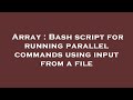 Array : Bash script for running parallel commands using input from a file