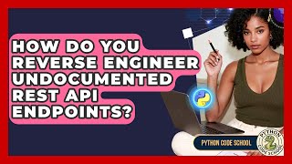 How Do You Reverse Engineer Undocumented REST API Endpoints? - Python Code School