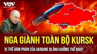 Nga giành toàn bộ Kursk, vị thế đàm phán của Ukraine bị ảnh hưởng thế nào?